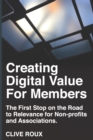 Image for Creating Digital Value for Members. : First Stop on the Road to Relevance for Non-profits and Associations.