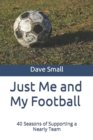 Image for Just Me and My Football : 40 Seasons of Supporting a Nearly Team