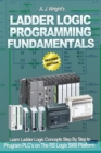Image for Ladder Logic Programming Fundamentals : Learn Ladder Logic Concepts Step By Step to Program PLC&#39;s on The RSLogix 5000 Platform