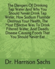Image for The Dangers Of Drinking Tap Water And Why You Should Never Drink Tap Water, How Sodium Fluoride Destroys Your Health, The Most Effective Way To Drink Filtered Water, And Deadly Disease Causing Foods T