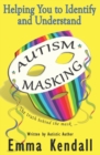Image for Helping you to identify and understand autism masking  : the truth behind the mask...