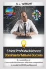 Image for 5 Most Profitable Niches to Dominate for Massive Success : A Revelation of 5 Successful Businesses with Low Competition to Model in 2020 and Beyond