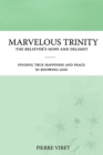 Image for Marvelous Trinity, the Believer&#39;s Hope and Delight : Finding true happiness and peace in knowing God