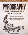 Image for Pyrography for Beginners Handbook : Learn to Burn Guide in Wood Burning with Starter Projects and Patterns