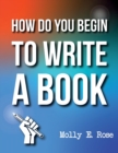 Image for How Do You Begin To Write A Book