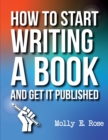 Image for How To Start Writing A Book And Get It Published