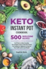 Image for Keto Instant Pot Cookbook : 500 Wholesome Recipes You&#39;ll Want to Make Everyday. The Complete Guide to Keto Diet Instant Pot Cooking for Beginners to Improve Your Health and to Lose Weight