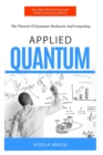 Image for Applied Quantum : The Theories Of Quantum Mechanics And Computing