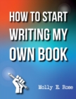 Image for How To Start Writing My Own Book