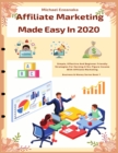 Image for Affiliate Marketing Made Easy In 2020 : Simple, Effective And Beginner Friendly Strategies For Earning A Six-Figure Income With Affiliate Marketing