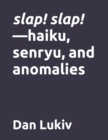 Image for slap! slap!-haiku, senryu, and anomalies