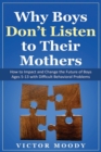 Image for Why Boys Don&#39;t Listen to Their Mothers : How to Impact and Change the Future of Boys Ages 5-13 with Difficult Behavioral Problems