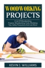 Image for Woodworking Projects : A List Of Woodworking Projects, Woodworking Tools, Workshop Tips, Safety Precautions And Lots More!