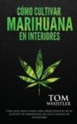 Image for Como cultivar marihuana en interiores : Una guia paso a paso para principiantes en el cultivo de marihuana de alta calidad en interiores