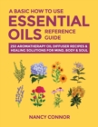 Image for A Basic How to Use Essential Oils Reference Guide : 250 Aromatherapy Oil Diffuser Recipes &amp; Healing Solutions for Mind, Body &amp; Soul