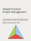 Image for Deeply Practical Project Management : How to manage projects using the Project Management Institute (PMI(R)) best practices in the simplest, most deeply practical way.