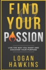 Image for Find Your Passion : Live the Way you Want and Discover Your Purpose