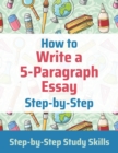 Image for How to Write a 5-Paragraph Essay Step-by-Step : Step-by-Step Study Skills