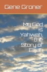 Image for My God is Yahweh, the Story of Elijah