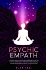 Image for Psychic Empath : A Complete Guide to Learn Psychics and Empaths Secrets. How to Develop Abilities such as Clairvoyance, Intuition, Healing, Telepathy, Mediumship and Connect to your Spirit Guides
