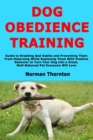 Image for Dog Obedience Training : Guide to Breaking Bad Habits and Preventing Them From Returning While Replacing Them With Positive Behavior to Turn Your Dog into a Great, Well-Behaved Pet Everyone Will Love