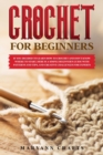 Image for Crochet for beginners : If you decided to learn how to crochet and don&#39;t know where to start, Here is a simple beginner&#39;s guide with patterns and tips, and creative challenges for experts.