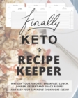 Image for Finally KETO Recipe Keeper : Write in Your Favorite Breakfast, Lunch, Dinner, Dessert and Snack Recipes and Keep Your Expensive Cookbooks Clean!