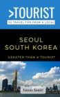 Image for Greater Than a Tourist- Seoul South Korea : 50 Travel Tips from a Local