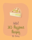 Image for Hello! 365 Passover Recipes : Best Passover Cookbook Ever For Beginners [Potato Flour Cookbook, Mashed Potato Cookbook, Carrot Cake Recipe, Southern Cakes Cookbook, Mousse Cake Recipe Book] [Book 1]