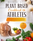 Image for Plant Based Cookbook For Athletes : The Plant-Based Diet Meal Plan To Fuel Your Workouts With 75 High-Protein Vegan Recipes To Increase Muscle Mass, Improve Performance, Strength, And Vitality