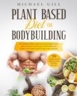 Image for Plant Based Diet For Bodybuilding : The Plant-Based And High-Protein Guide To Increase Muscle Mass With Healthy And Whole-Food Vegan Recipes To Fuel Your Workouts