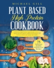 Image for Plant Based High Protein Cookbook : 75 Delicious High-Protein Vegan Recipes to Develop Muscle Growth, Improve Athletic Performance and Recovery, Boost Your Energy and Vitality