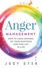 Image for Anger Management : How to Take Control of Your Emotions and Find Joy in Life