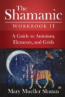 Image for The Shamanic Workbook II : A Guide to Animism, Elements, and Grids