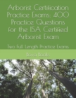 Image for Arborist Certification Practice Exams : 400 Practice Questions for the ISA Certified Arborist Exam: Two Full Length Practice Exams