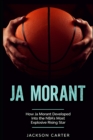 Image for Ja Morant : How Ja Morant Developed Into the NBA&#39;s Most Explosive Rising Star