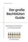 Image for Der grosse Bachbluten Guide : Bachbluten kennenlernen und richtig anwenden lernen