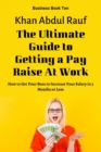 Image for The Ultimate Guide to Getting a Pay Raise At Work : How to Get Your Boss to Increase Your Salary in 3 Months or Less