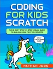 Image for Coding for Kids : Scratch: Fun &amp; Easy Step-by-Step Visual Guide to Building Your First 10 Projects (Great for 7+ year olds!)