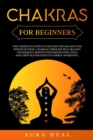 Image for Chakras for Beginners : The Complete Guide to Unleash and Balance the Power of Your 7 Chakras Trough Self-Healing Techniques, Mindfulness Meditation, Yoga and Crystals for Positive Energy Awakening
