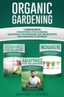 Image for Organic Gardening : 3 Manuscripts: Hydroponics for Beginners, Aquaponics for Beginners and Microgreens, For Your Health or Profit