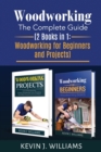 Image for Woodworking : The Complete Guide 2 Books in 1: Woodworking for Beginners and Projects
