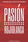 Image for Pasion rojiblanca : Exitos y frustraciones que han forjado el estilo del Atletico de Madrid