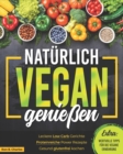 Image for Naturlich vegan geniessen : Leckere Low Carb Gerichte. Proteinreiche Power Rezepte. Gesund glutenfrei kochen. Wertvolle Tipps fur die vegane Ernahrung.