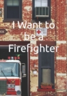 Image for I Want to be a Firefighter