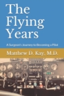 Image for The Flying Years : A Sugeon&#39;s Journey to Becoming a Pilot