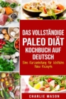 Image for Das vollstandige Paleo Diat Kochbuch Auf Deutsch : Eine Kurzanleitung fur koestliche Paleo Rezepte