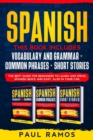 Image for Spanish : This Book Includes: Vocabulary and Grammar + Common Phrases + Short Stories. the Best Guide for Beginners to Learn and Speak Spanish Quick and Easy, Also in Your Car.
