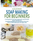 Image for Soap Making for Beginners 2020 : A vital guide for DIY soap recipes with natural herbs, spices, essential oils, household detergents and shampoo for shiny hair. How to make bubble bath and vegan soap