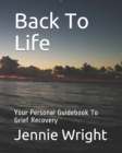 Image for Back To Life : Your Personal Guidebook To Grief Recovery